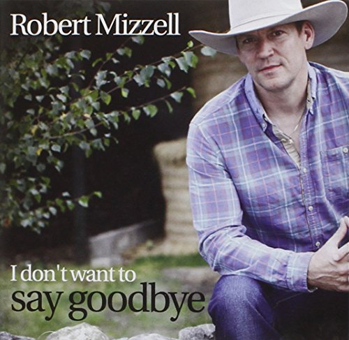 Robert Mizzell - I Dont Want to Say Goodbye - New CD