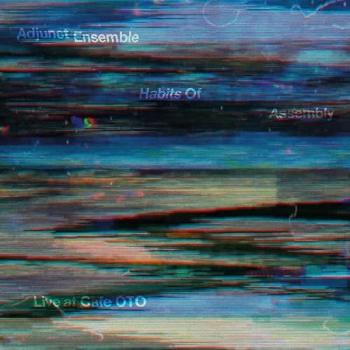 ADJUNCT ENSEMBLE - HABITS OF ASSEMBLY - LIVE AT CAFE OTO - New CD