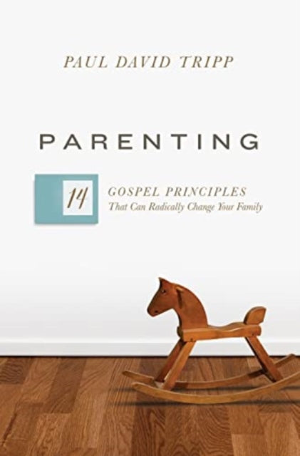 Paul David Tripp - Parenting : 14 Gospel Principles That Can Radically