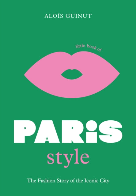 Alois Guinut - Little Book of Paris Style : The fashion story of the i