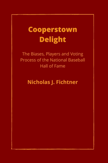 Fichtner - Cooperstown Delight  The Biases, Players, and Voting Proces