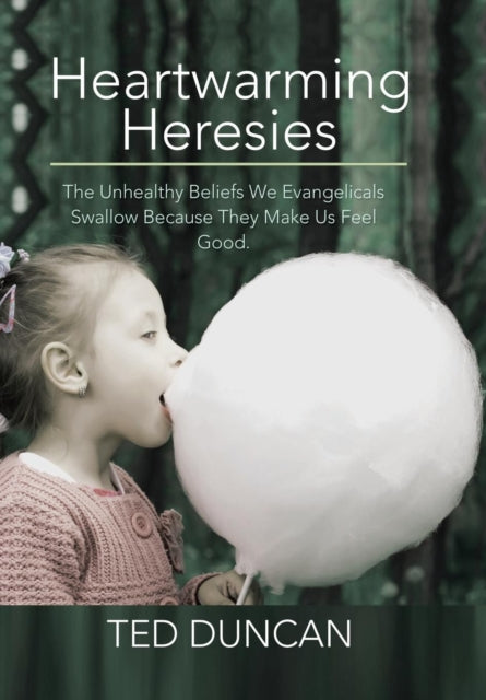 Duncan - Heartwarming Heresies: The Unhealthy Beliefs We Evangelicals