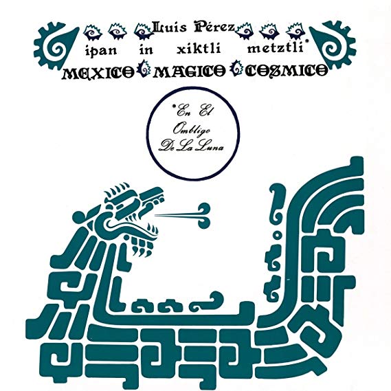 Luis Perez - Ipan In Xiktli Metztli, Mexico Magico Cosmico, En El Omblig