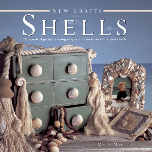 Mary Maguire - New Crafts: Shells : 25 Practical Projects Using Shapes
