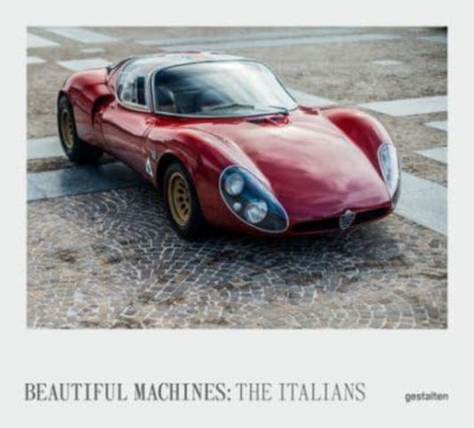 Beautiful Machines: The Italians : The Most Iconic Cars from Italy and