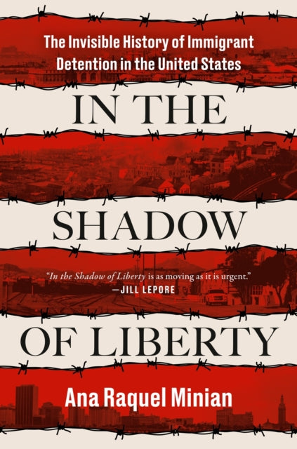 Ana Raquel Minian - In The Shadow Of Liberty : The Invisible History o