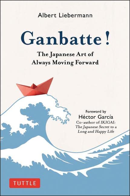 Albert Liebermann - Ganbatte! : The Japanese Art of Always Moving Forw
