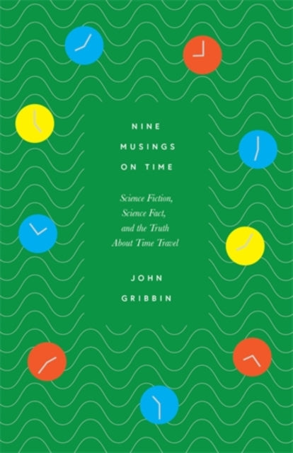John Gribbin - Nine Musings on Time : Science Fiction, Science Fact, a
