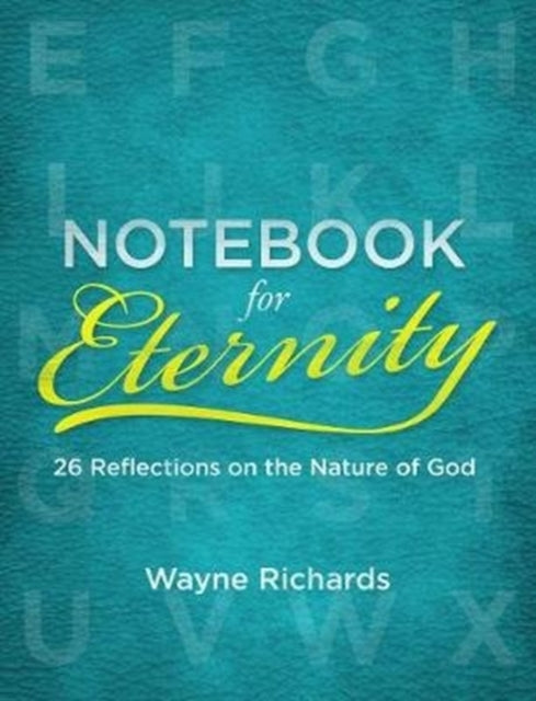 Wayne Richards - Notebook for Eternity : 26 Reflections on the Nature