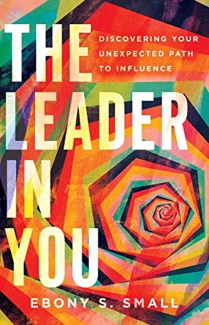 Ebony S. Small - Leader in You   Discovering Your Unexpected Path to I