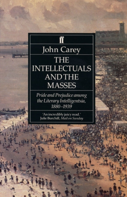 John Carey - Intellectuals and the Masses : Pride and Prejudice Among
