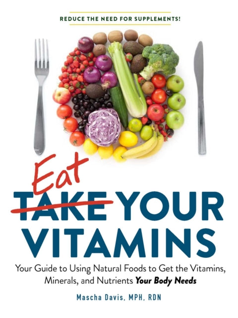 Mascha Davis - Eat Your Vitamins : Your Guide to Using Natural Foods t