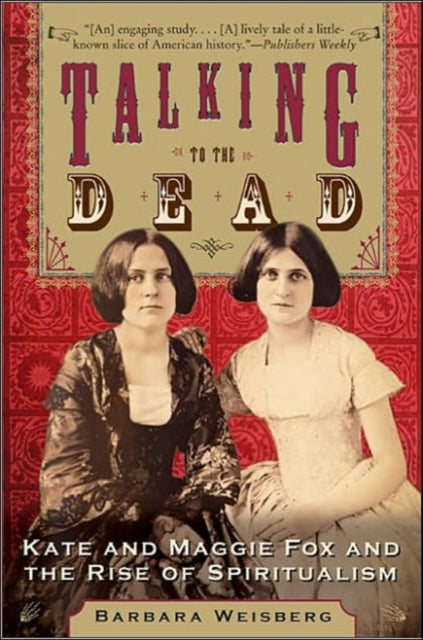 Barbara Weisberg - Talking To The Dead : Kate And Maggie Fox And The R