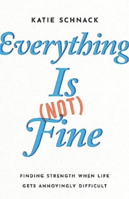 Katie Schnack - Everything Is (Not) Fine : Finding Strength When Life