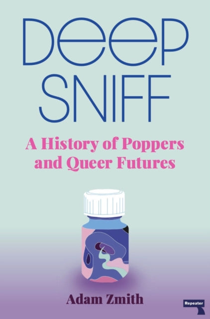 Adam Zmith - Deep Sniff : A History of Poppers and Queer Futures - New