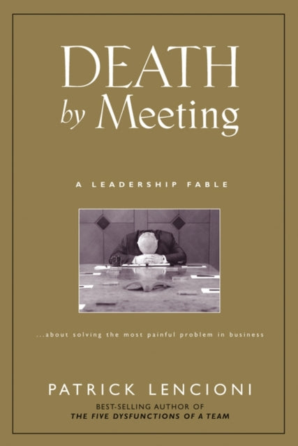Patrick M. Lencioni - Death by Meeting : A Leadership Fable...About So
