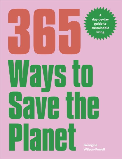 Georgina Wilson-Powe - 365 Ways to Save the Planet : A Day-by-day Guid