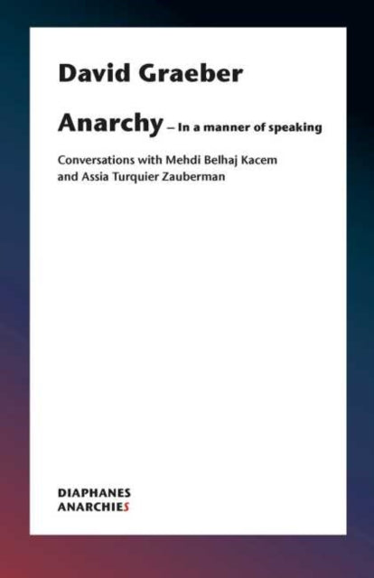 David Graeber - Anarchy-In a Manner of Speaking - Conversations with M