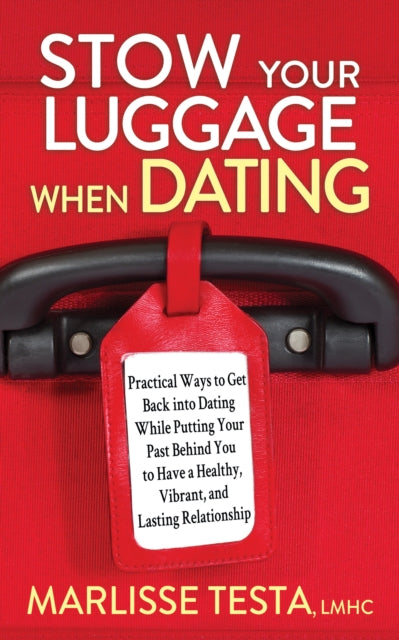 Marlisse Testa - Stow YourLuggage When Dating : Practical Ways to Get