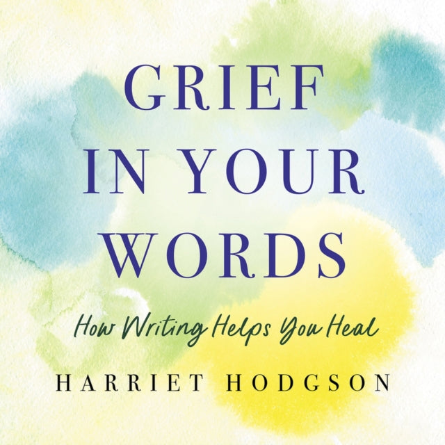 Harriet Hodgson - Grief in Your Words : How Writing Helps You Heal - P