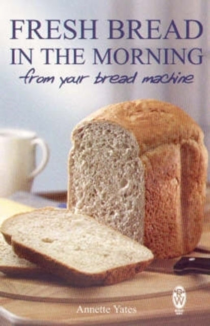 Annette Yates - Fresh Bread in the Morning (From Your Bread Machine) -