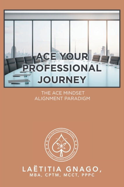 Gnago MBA CPTM MCCT - Ace Your Professional Journey  The Ace Mindset A