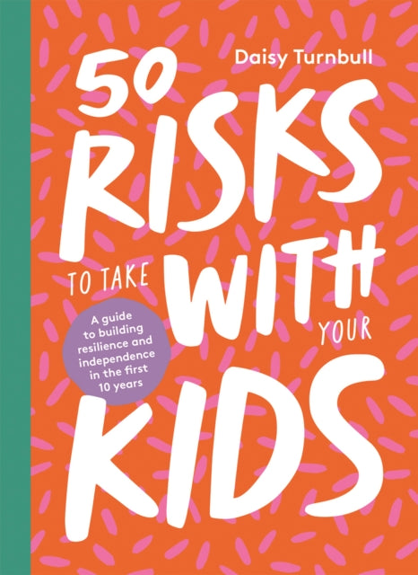Daisy Turnbull - 50 Risks to Take With Your Kids : A guide to building