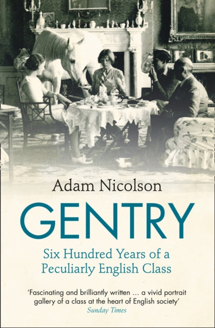 Adam Nicolson - Gentry : Six Hundred Years of a Peculiarly English Cla