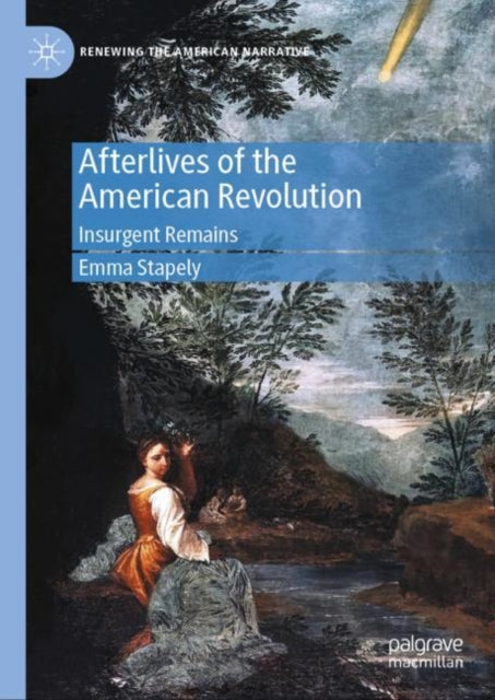 Stapely - Afterlives of the American Revolution   Insurgent Remains -