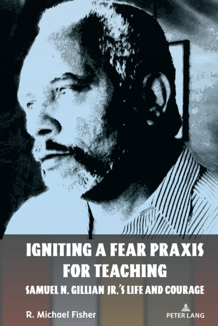 R.Michael Fisher - Igniting a Fear Praxis for Teaching : Samuel N. Gil