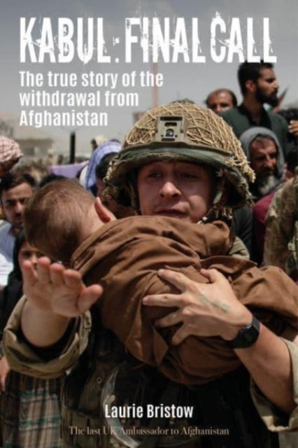 Laurie Bristow - Kabul: Final Call : The inside story of the withdrawa
