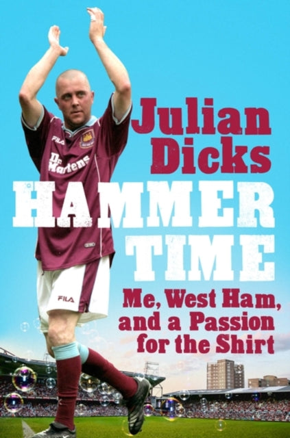 Julian Dicks - Hammer Time : Me, West Ham, and a Passion for the Shirt