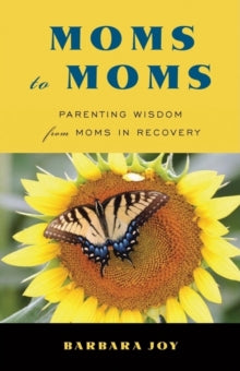 Joy - Moms to Moms : Parenting Wisdom from Moms in Recovery (Addiction