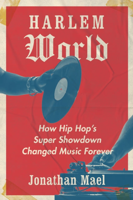 Jonathan Mael - Harlem World : How Hip Hop's Super Showdown Change