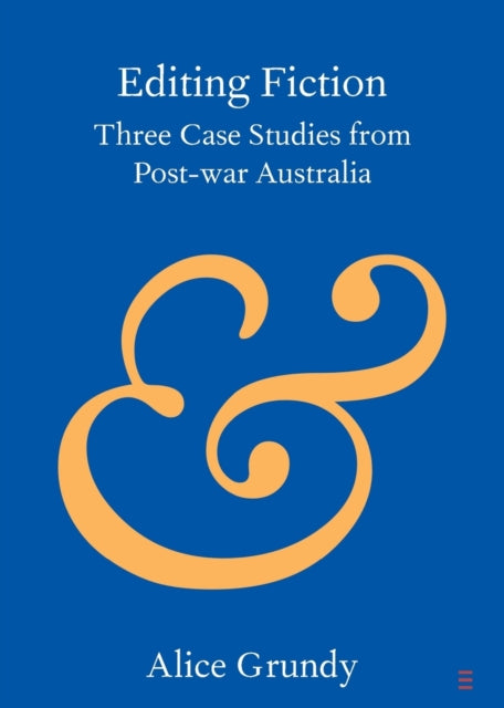 Alice Grundy - Editing Fiction : Three Case Studies from Post-war Aust