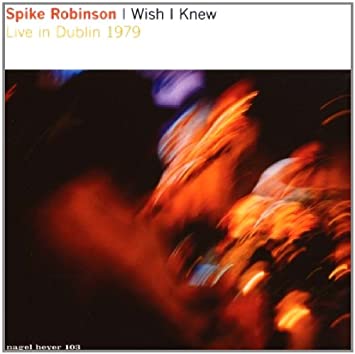 Spike Robinson - I Wish I Knew - Live In Dublin 1979 - CD