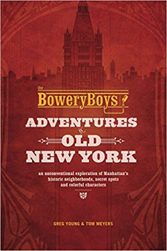om Meyers - Bowery Boys  Adventures in Old New York   An Unconventiona