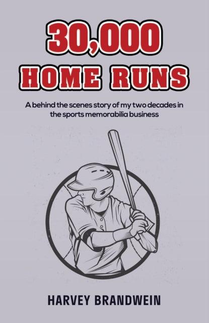 Harvey Brandwein - 30,000 Home Runs : A behind the scenes story of my