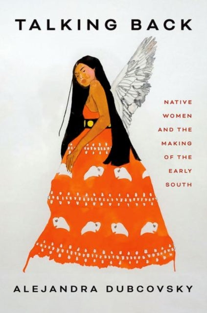 Alejandra Dubcovsky - Talking Back : Native Women and the Making of th