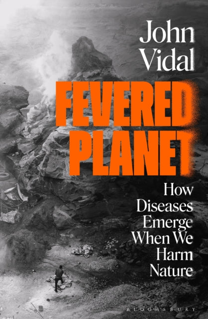 John Vidal - Fevered Planet : How Diseases Emerge When We Harm Nature