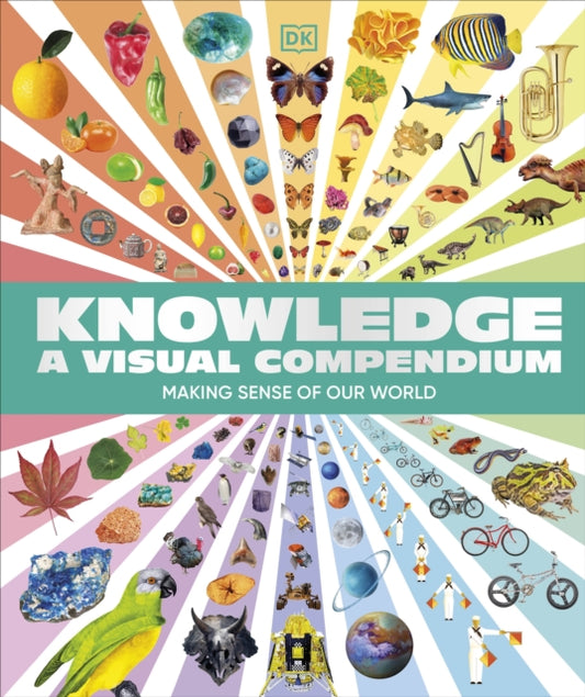 DK - Knowledge A Visual Compendium : Making Sense of our World - New H