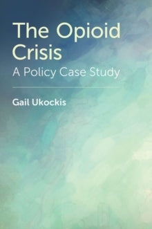Gail Ukockis - Opioid Crisis : A Policy Case Study - New Hardback