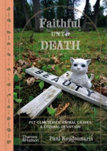 Paul Koudounaris - Faithful unto Death : Pet cemeteries, animal graves