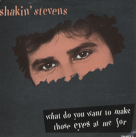 Shakin' Stevens - What Do You Want To Make Those Eyes At Me For - Use
