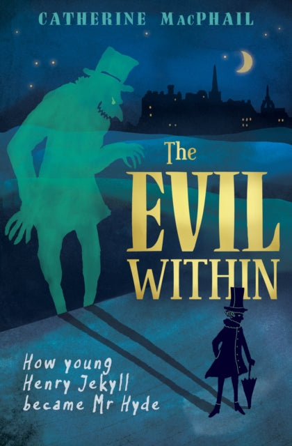 Catherine MacPhail - Evil Within : How Young Henry Jekyll Became Mr Hy