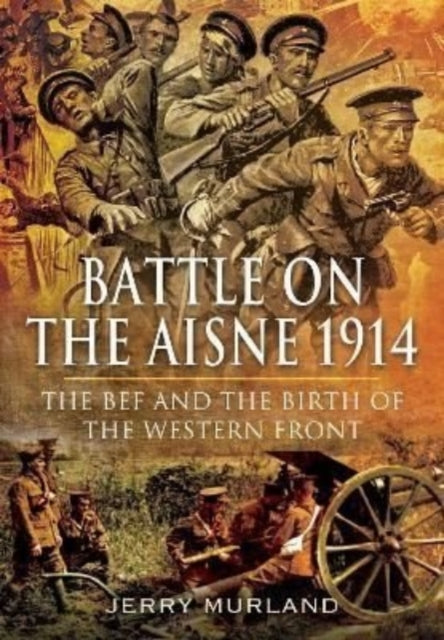 Jerry Murland - Battle on the Aisne 1914 : The BEF and the Birth of th
