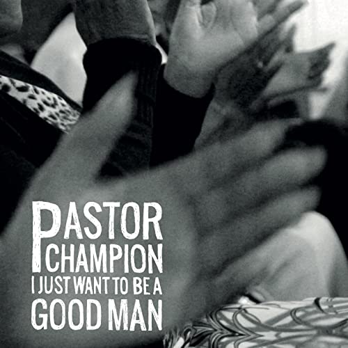 PASTOR CHAMPION - I JUST WANT TO BE A GOOD MAN - New CD / Album
