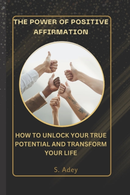 Adey - POWER OF POITIVE AFFIRMATION  HOW TO UNLOCK YOUR TRUE POTENTIAL