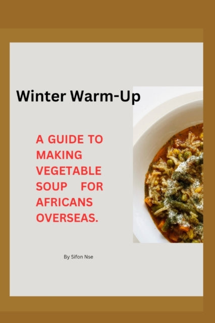 Ns - Winter Warm-Up   A Guide to Making Vegetable Soup for Africans ov