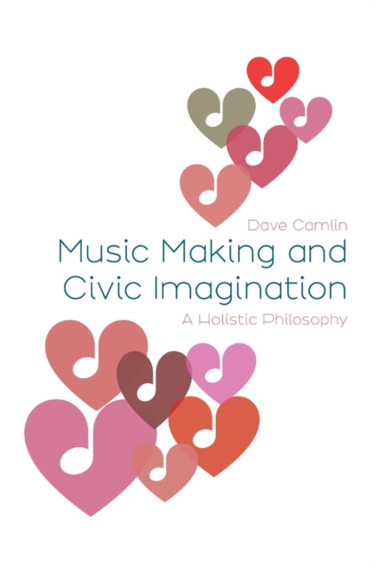 Dave Camlin - Music Making and Civic Imagination : A Holistic Philosop